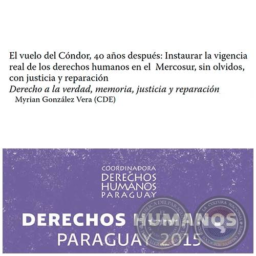 El vuelo del Cndor, 40 aos despus: Instaurar la vigencia real de los derechos humanos en el Mercosur, sin olvidos, con justicia y reparacin - DERECHOS HUMANOS EN PARAGUAY 2015 - Autora:  MYRIAN GONZLEZ VERA (CDE) - Pginas 373 al 384 - Ao 2015